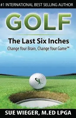 GOLF - The Last Six Inches: Change Your Brain Change Your Game