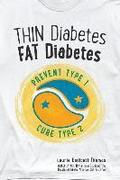 Thin Diabetes, Fat Diabetes: Prevent Type 1 and Cure Type 2