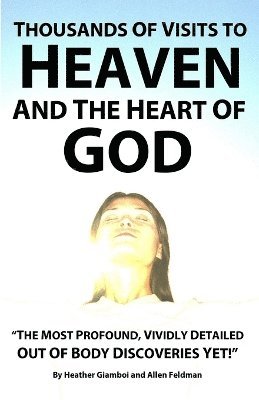 Allen Feldman, Heather Giamboi - Thousands of Visits to Heaven and the Heart of God, Häftad. Tillgänglighet: Lägg i varukorg