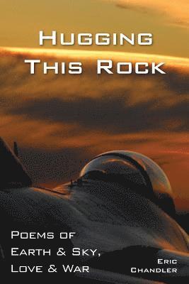Eric Chandler - Hugging This Rock: Poems of Earth & Sky, Love & War, Häftad