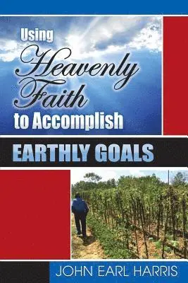 John Earl Harris - Using Heavenly Faith to Accomplish Earthly Goals, Häftad. Tillgänglighet: Lägg i varukorg