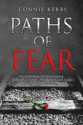 Paths of Fear: An Anthology of Overcoming Through Courage, Inspiration, and Love, Häftad