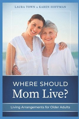 Karen Hoffman, Laura Town - Where Should Mom Live?: Living Arrangements for Older Adults, Häftad