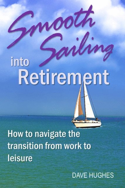 Dave Hughes - Smooth Sailing into Retirement: How to Navigate the Transition from Work to Leisure, E-bok