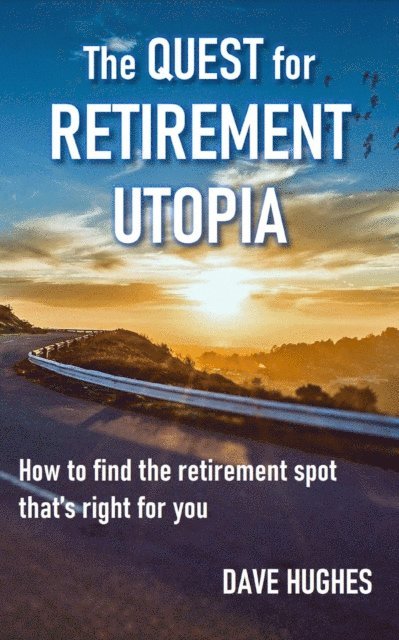 Dave Hughes - Quest for Retirement Utopia: How to Find the Retirement Spot That's Right for You, E-bok