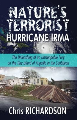 John C. Richardson, Charlie DuBois, Lynn DuBois - Nature's Terrorist Hurricane Irma: - The Unleashing of an Unstoppable Fury on the Tiny Island of Anguilla in the Caribbean, Häftad