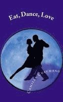 Eat, Dance, Love: Tango Lover's Anthology