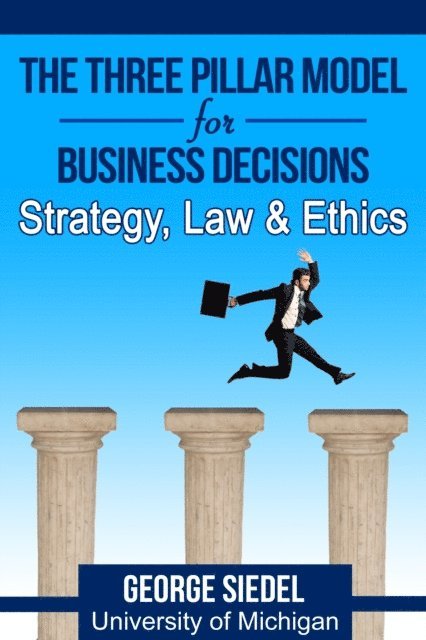George Siedel - Three Pillar Model for Business Decisions: Strategy, Law and Ethics, E-bok