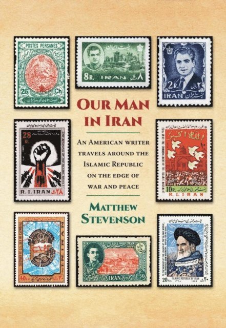Matthew Stevenson - Our Man in Iran: An American Writer Travels Around the Islamic Republic on the Edge of War and Peace, E-bok