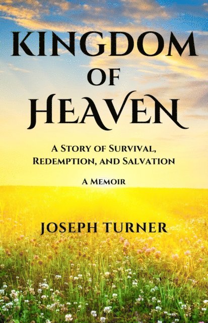 Joseph Turner - Kingdom of Heaven: A Story of Survival, Redemption, and Salvation, E-bok