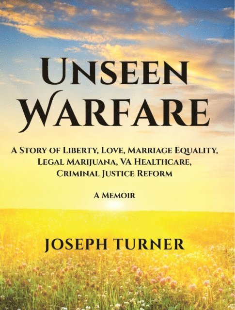 Joseph Turner - Unseen Warfare: A Story of Liberty, Love, Marriage Equality, Legal Marijuana, VA Healthcare, Criminal Justice Reform, E-bok