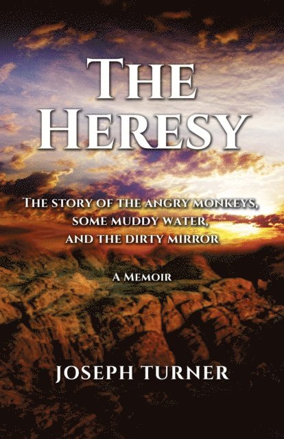 Joseph Turner - Heresy The Story of the Angry Monkeys Some Muddy Water and the Dirty Mirror, E-bok