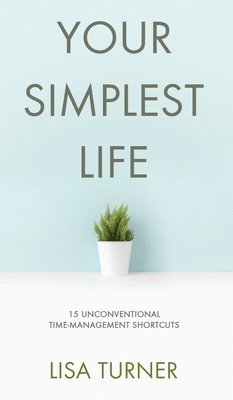Lisa Turner - Your Simplest Life, Inbunden