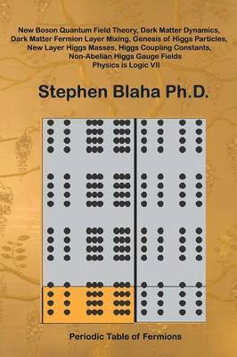 Stephen Blaha - New Boson Quantum Field Theory, Dark Matter Dynamics, Dark Matter Fermion Layer Mixing, Genesis of Higgs Particles, New Layer Higgs Masses, Higgs Coupling Constants, Non-Abelian Higgs Gauge Fields, Physics is Logic VII, Inbunden