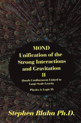 Stephen Blaha - MOND Unification of the Strong Interactions and Gravitation II Quark Confinement Linked to Large-Scale Gravity Physics is Logic IX, Inbunden