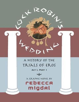 Rebecca L. Migdal - Cock Robin's Wedding,: A History of the Trials of Eros, Act I Part 1, Häftad