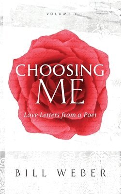 Bill Weber - Choosing Me: Love Letters from a Poet, Volume 1, Häftad