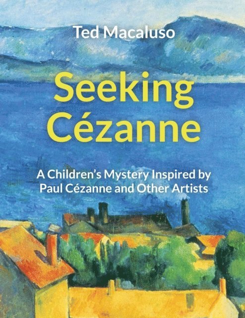 Ted Macaluso - Seeking Cezanne: A Children's Mystery Inspired by Paul Cezanne and Other Artists, E-bok