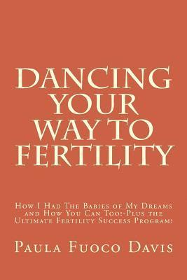 Paula Fuoco Davis - Dancing Your Way to Fertility: How I Had The Babies of My Dreams and How You Can Too--Plus The Ultimate Fertility Success Program!, Häftad. Tillgänglighet: Lägg i varukorg