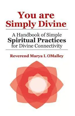You Are Simply Divine: A Handbook of Simple Spiritual Practices for Divine Connectivity