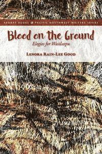 Lenora Rain-Lee Good - Blood on the Ground: Elegies for Waiilatpu, Häftad