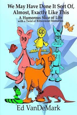 Ed Vandemark - We May Have Done It Sort Of, Almost, Exactly Like This: A Humorous Slice of Life with a Twist of Bittersweet Memories, Häftad