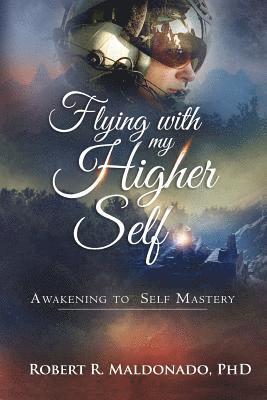 Robert R. Maldonado Phd - Flying With My Higher Self: Awakening to Self-Mastery, Häftad