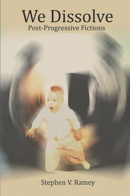 Stephen V. Ramey - We Dissolve: Post-Progressive Fictions, Häftad