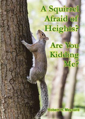Robert H. Maynard - A Squirrel Afraid of Heights? Are You Kidding Me?, Häftad