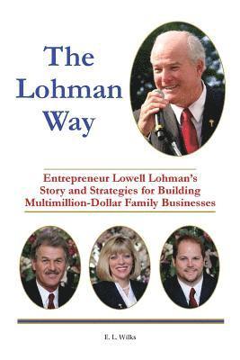 E. L. Wilks - The Lohman Way: Entrepreneur Lowell Lohman's Story and Strategies for Building Multimillion-Dollar Family Businesses, Häftad