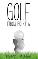 Susie Meyers, Valerie Lazar - Golf from Point A, Inbunden. Tillgänglighet: Lägg i varukorg