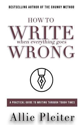 Allie Pleiter - How to WRITE When Everything Goes WRONG, Häftad