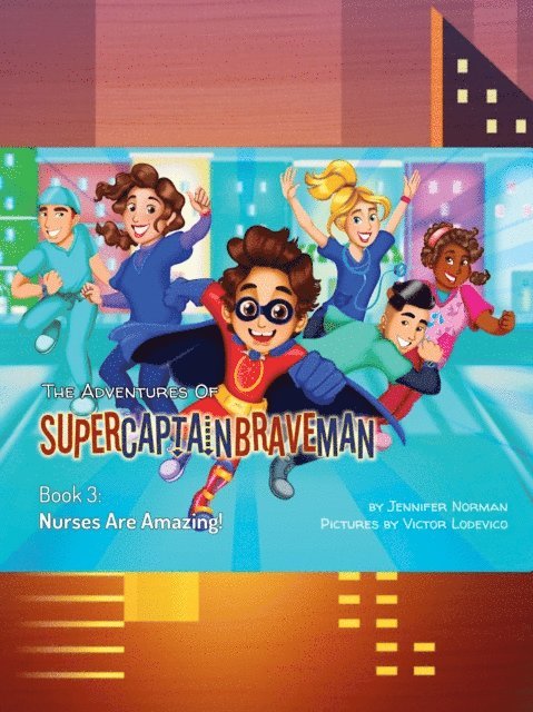 Jennifer Norman - Adventures of SuperCaptainBraveMan, Book 3: Nurses Are Amazing!, E-bok