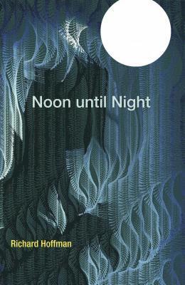 Richard Hoffman - Noon Until Night, Häftad