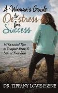 A Woman's Guide to De-Stress for Success: 10 Essential Tips to Conquer Stress & Live at Your Best