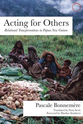 Pascale Bonnemere, Nora Scott - Acting for Others – Relational Transformations in Papua New Guinea, Häftad