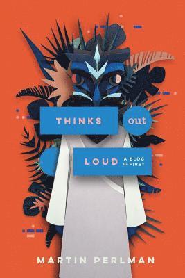 Martin Perlman, Erik Fenner - Thinks Out Loud: A blog at first, Häftad