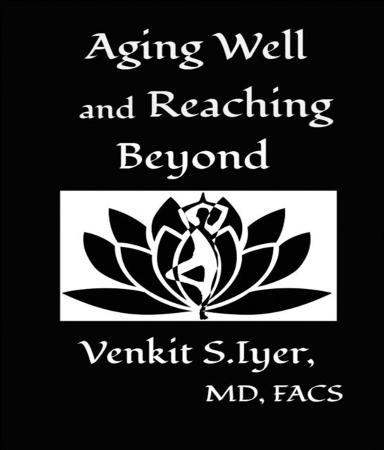 Venkit S. Iyer - Aging Well and Reaching Beyond, E-bok