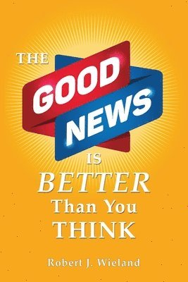 Robert J Wieland - Good News Is Better Than You Think, Häftad