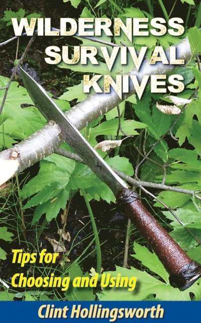 Clint Hollingsworth - Wilderness Survival Knives: Tips for Choosing and Using, E-bok