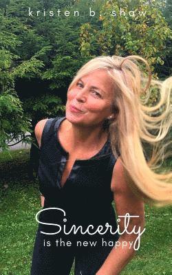 Kristen B. Shaw - Sincerity is the New Happy, Häftad