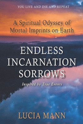 Lucia Mann - Endless Incarnation Sorrows: A Spiritual Odyssey of Mortal Imprints on Earth, Häftad