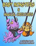 Baby Monsters and Magical Creatures: A Coloring Book