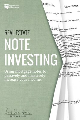 Dave Van Horn - Real Estate Note Investing: Using Mortgage Notes to Passively and Massively Increase Your Income, Häftad