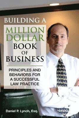 Esq Daniel P. Lynch - Building a Million Dollar Book of Business: Principles and Behaviors for a Successful Law Practice, Häftad