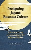 Robert Charles Azar - Navigating Japan's Business Culture: A Practical Guide to Succeeding in the Japanese Market, Inbunden