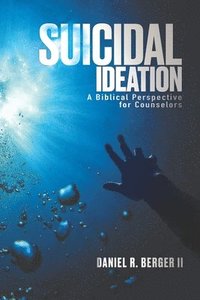 Suicidal Ideation: A Biblical Perspective for Counselors