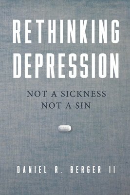 Rethinking Depression: Not a Sickness Not a Sin av Daniel R Berger II
