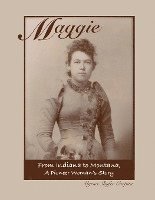Myrna Shafer Carpita - Maggie: From Indiana to Montana A Pioneer Woman's Story, Häftad