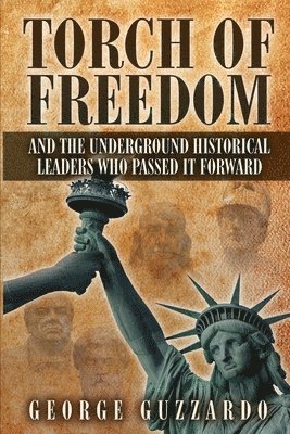 George Guzzardo - Torch of Freedom: And the Underground Historical Leaders Who Passed it Forward, Häftad